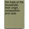 The Fuels Of The Household, Their Origin, Composition And Uses door Marian White