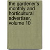 The Gardener's Monthly And Horticultural Advertiser, Volume 10 door Anonymous Anonymous