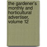 The Gardener's Monthly And Horticultural Advertiser, Volume 12 by Anonymous Anonymous