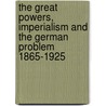 The Great Powers, Imperialism and the German Problem 1865-1925 door John Lowe