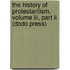 The History Of Protestantism, Volume Iii, Part Ii (Dodo Press)