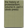 The History Of Protestantism, Volume Iii, Part Ii (Dodo Press) door Rev.J.A. Wylie