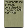 The Importance Of Malta Considered, In The Years 1796 And 1798 door Mark Wood