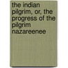 The Indian Pilgrim, Or, The Progress Of The Pilgrim Nazareenee by Mrs. Sherwood