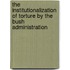 The Institutionalization of Torture by the Bush Administration