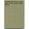 The Land We Live In; Or, The Story Of Our Country (Dodo Press) door Henry Mann