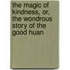 The Magic Of Kindness, Or, The Wondrous Story Of The Good Huan door Henry Mayhew