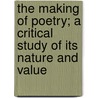 The Making Of Poetry; A Critical Study Of Its Nature And Value by Arthur Henry Rolph Fairchild