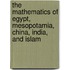 The Mathematics Of Egypt, Mesopotamia, China, India, And Islam