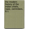 The Modern History Of The Indian Chiefs, Rajas, Zamindars, & C by LokanA tha Ghosha