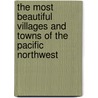 The Most Beautiful Villages And Towns Of The Pacific Northwest door Joan Tapper