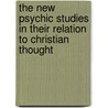 The New Psychic Studies In Their Relation To Christian Thought door Franklin Johnson