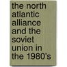 The North Atlantic Alliance And The Soviet Union In The 1980's by Julian Critchley
