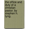 The Office And Duty Of A Christian Pastor. By Stephen H. Tyng. door Stephen Higginson Tyng