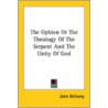 The Ophion Or The Theology Of The Serpent And The Unity Of God by John Bellamy