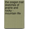 The Oregon Trail Sketches Of Prairie And Rocky - Mountain Life by Francis Parkmann