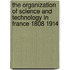 The Organization of Science and Technology in France 1808 1914