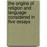 The Origins Of Religion And Language Considered In Five Essays door F.C. Cook