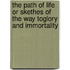 The Path Of Life Or Skethes Of The Way Toglory And Immortality