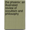 The Phoenix: An Illustrated Review Of Occultism And Philosophy by Manly Palmer Hall