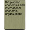 The Planned Economies And International Economic Organizations door Jozef M. Van Brabant