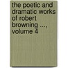 The Poetic And Dramatic Works Of Robert Browning ..., Volume 4 door Robert Browning