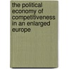 The Political Economy Of Competitiveness In An Enlarged Europe by Julie Pellegrin