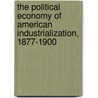 The Political Economy of American Industrialization, 1877-1900 by Richard Franklin Bensel