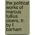 The Political Works Of Marcus Tullius Cicero, Tr. By F. Barham