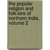 The Popular Religion And Folk-Lore Of Northern India, Volume 2