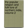 The Popular Religion And Folk-Lore Of Northern India, Volume 2 by William Crooke