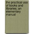 The Practical Use Of Books And Libraries; An Elementary Manual
