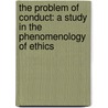 The Problem Of Conduct: A Study In The Phenomenology Of Ethics door Alfred Edward Taylor