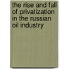 The Rise and Fall of Privatization in the Russian Oil Industry by Li-Chen Sim