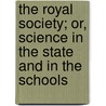 The Royal Society; Or, Science In The State And In The Schools door Sir William Huggins
