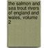 The Salmon And Sea Trout Rivers Of England And Wales, Volume 2