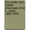 The Settler and Soldier Interviews of Eli S. Ricker, 1903-1919 by Eli S. Ricker
