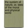 The System Of Nature, Or, Laws Of The Moral And Physical World door Baron d'Holbach