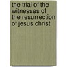 The Trial Of The Witnesses Of The Resurrection Of Jesus Christ door Thomas Sherlock