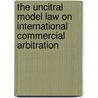 The Uncitral Model Law on International Commercial Arbitration door Association for International Arbitratio