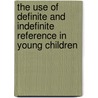The Use of Definite and Indefinite Reference in Young Children door Michael P. Maratsos
