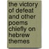 The Victory Of Defeat And Other Poems Chiefly On Hebrew Themes