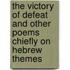 The Victory Of Defeat And Other Poems Chiefly On Hebrew Themes door William Hall