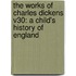 The Works Of Charles Dickens V30: A Child's History Of England