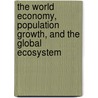 The World Economy, Population Growth, And The Global Ecosystem door Harland William Whitmore
