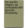 The World's Religion, As Contrasted With Genuine Christianity. door Janet Sinclair Colquhoun
