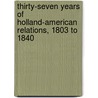 Thirty-Seven Years Of Holland-American Relations, 1803 To 1840 door Peter Hoekstra