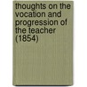 Thoughts On The Vocation And Progression Of The Teacher (1854) by Sarah Jolly