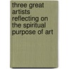 Three Great Artists Reflecting On The Spiritual Purpose Of Art door Martin Potter