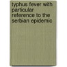 Typhus Fever With Particular Reference To The Serbian Epidemic by Richard Pearson Strong